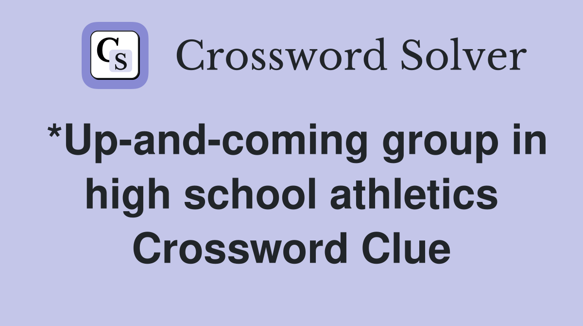 *Up-and-coming group in high school athletics Crossword Clue