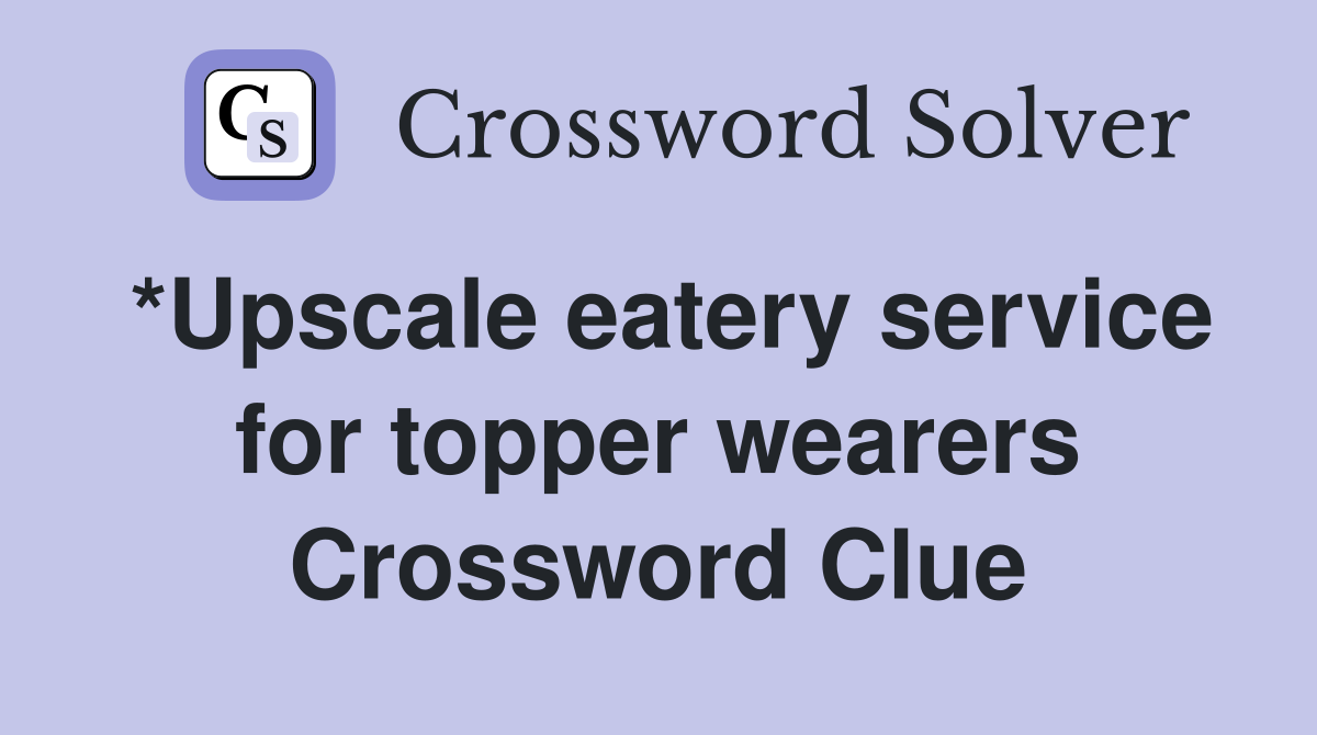 *Upscale eatery service for topper wearers Crossword Clue