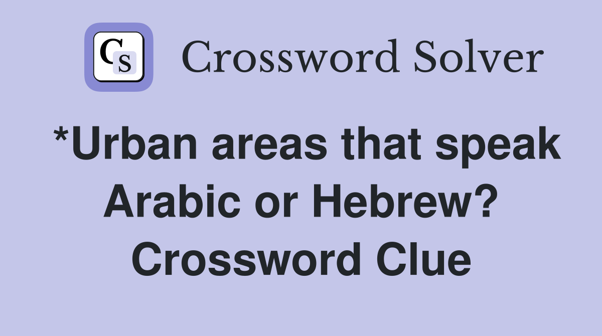 *Urban areas that speak Arabic or Hebrew? Crossword Clue