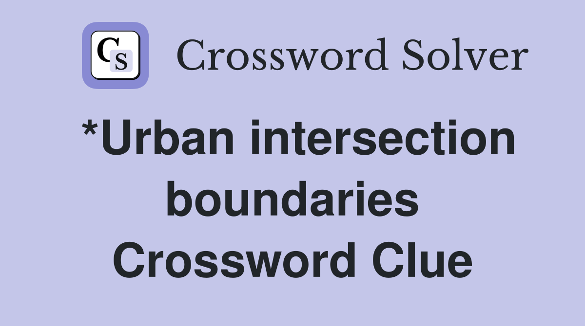 *Urban intersection boundaries Crossword Clue