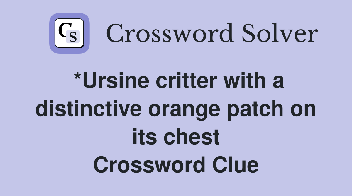 *Ursine critter with a distinctive orange patch on its chest Crossword Clue