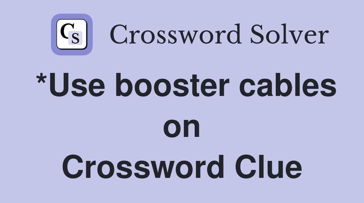 *Use booster cables on Crossword Clue