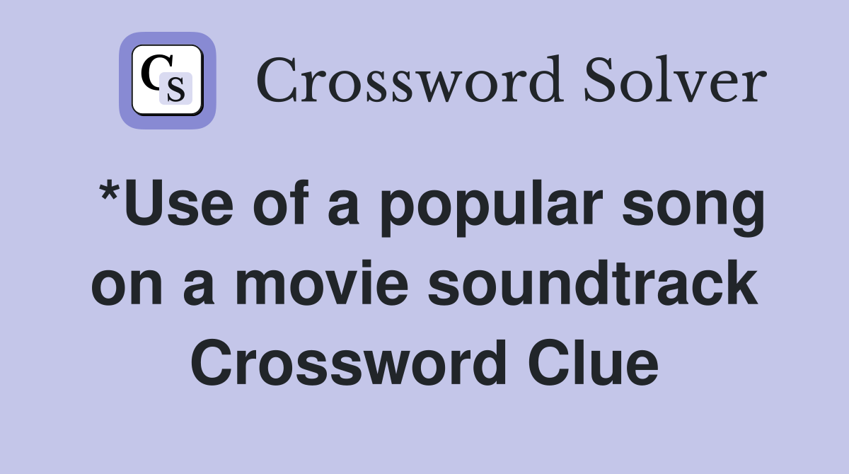 *Use of a popular song on a movie soundtrack Crossword Clue