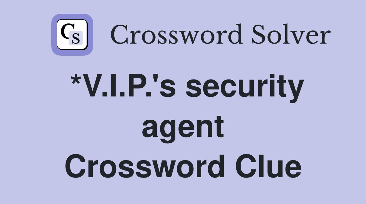 *V.I.P.'s security agent Crossword Clue