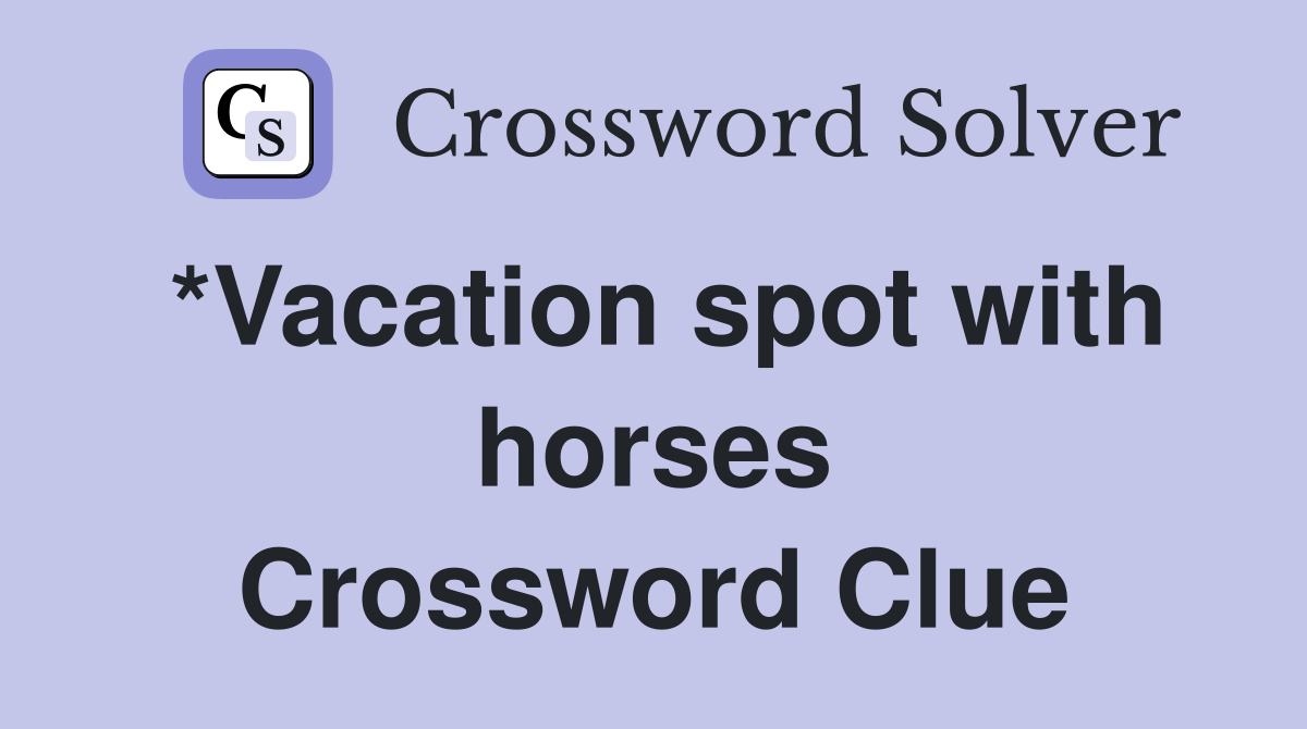 *Vacation spot with horses Crossword Clue