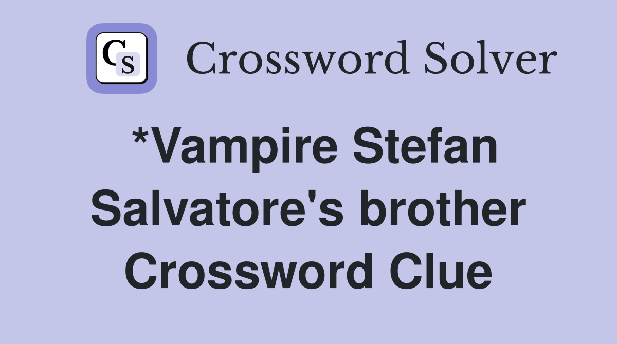 *Vampire Stefan Salvatore's brother Crossword Clue