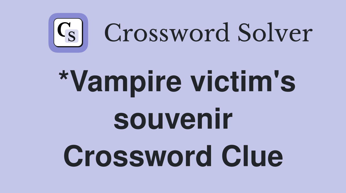 *Vampire victim's souvenir Crossword Clue