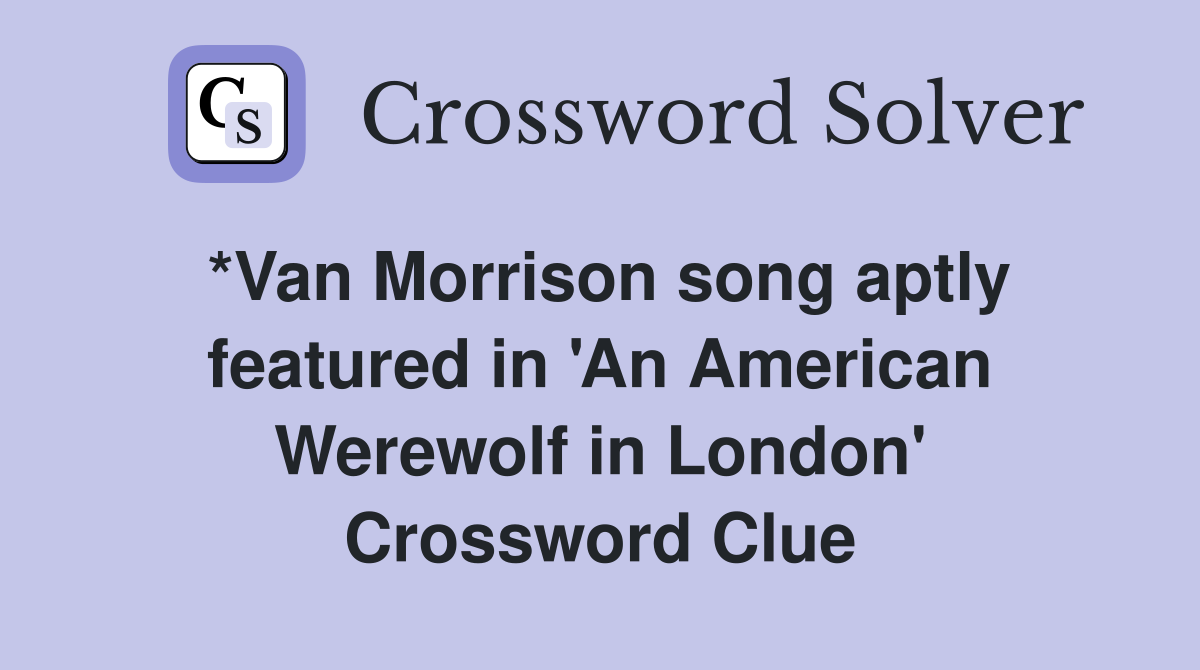 *Van Morrison song aptly featured in 'An American Werewolf in London' Crossword Clue