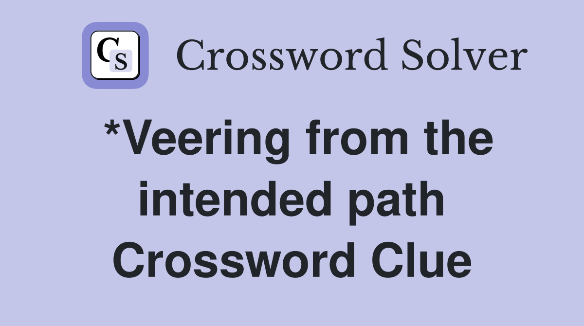 *Veering from the intended path Crossword Clue