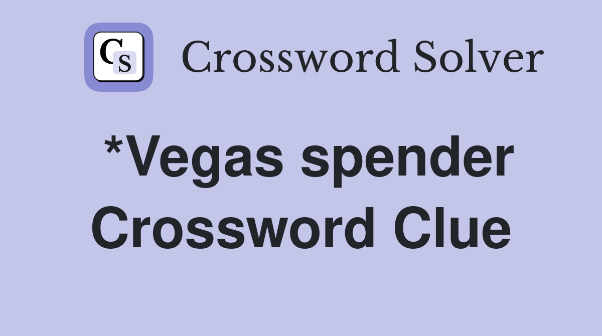 *Vegas spender Crossword Clue