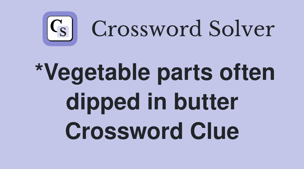 *Vegetable parts often dipped in butter Crossword Clue