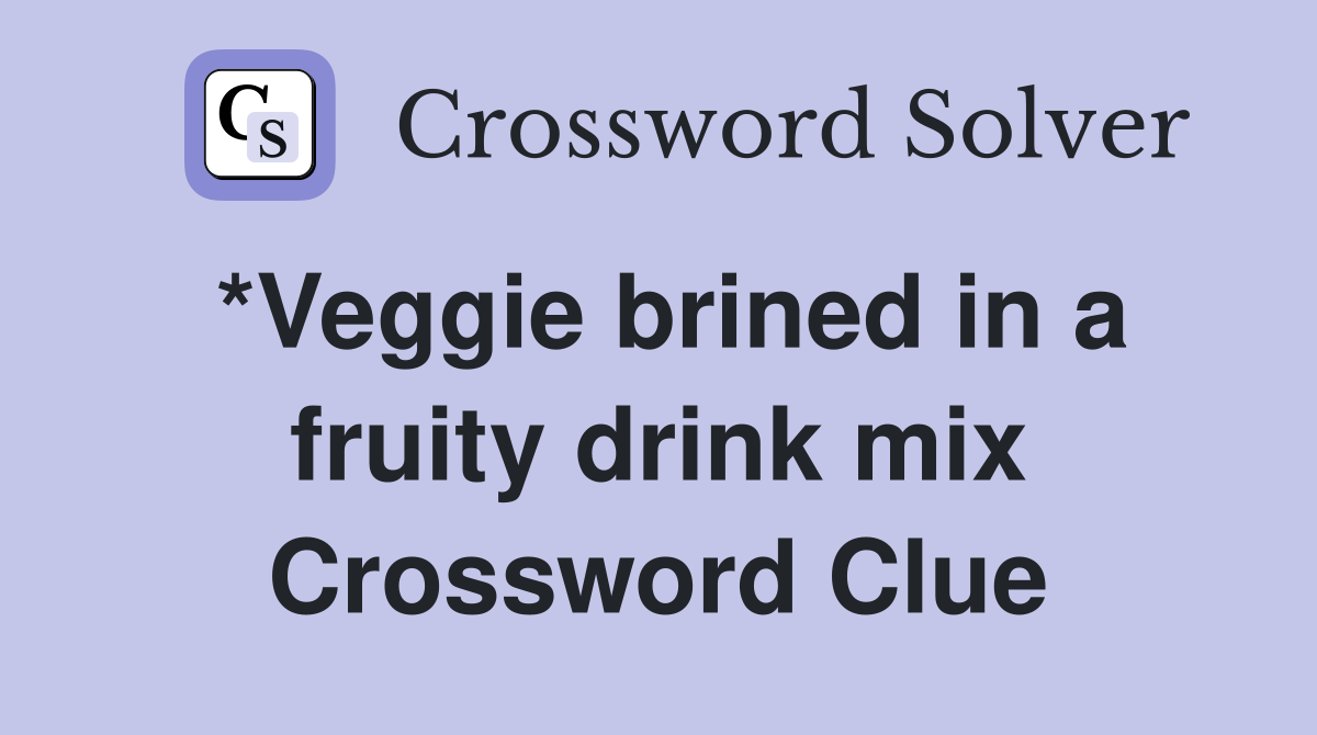 *Veggie brined in a fruity drink mix Crossword Clue