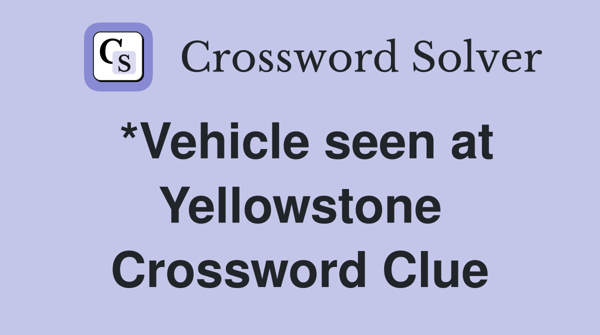 *Vehicle seen at Yellowstone Crossword Clue