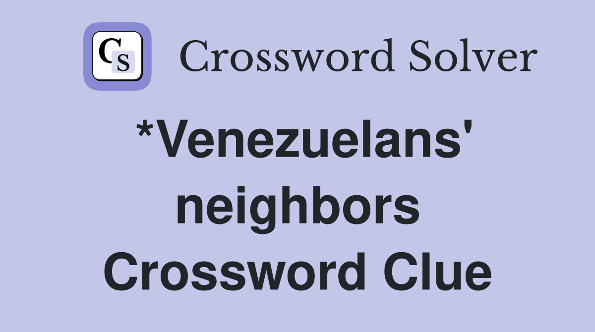 *Venezuelans' neighbors Crossword Clue