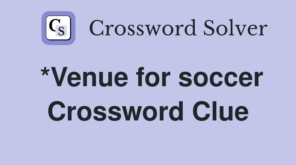 *Venue for soccer Crossword Clue