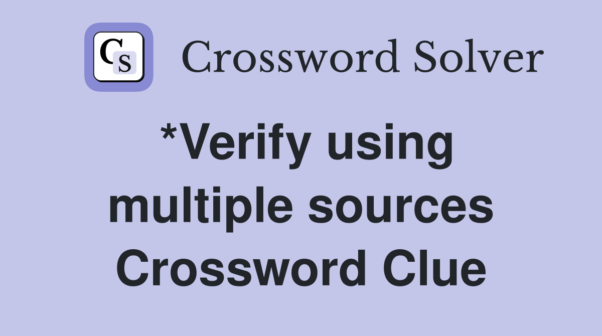 *Verify using multiple sources Crossword Clue