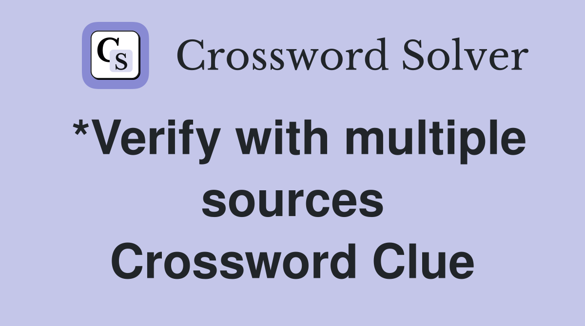 *Verify with multiple sources Crossword Clue