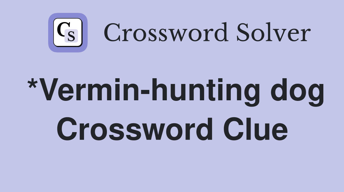 *Vermin-hunting dog Crossword Clue