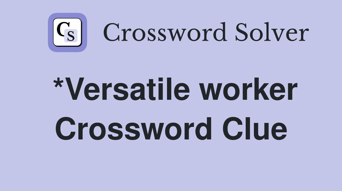 *Versatile worker Crossword Clue