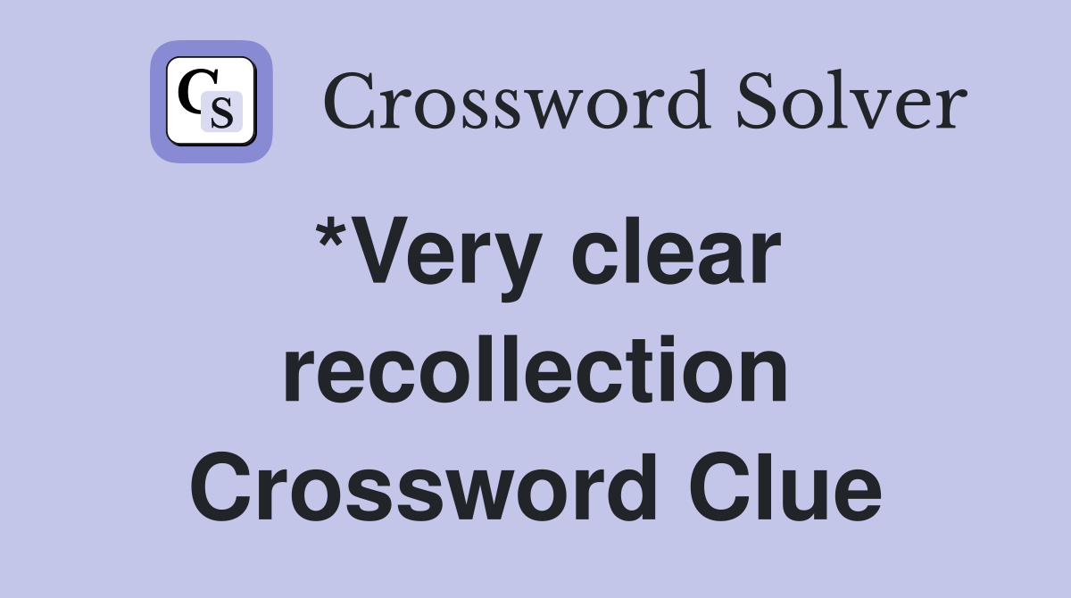 *Very clear recollection Crossword Clue