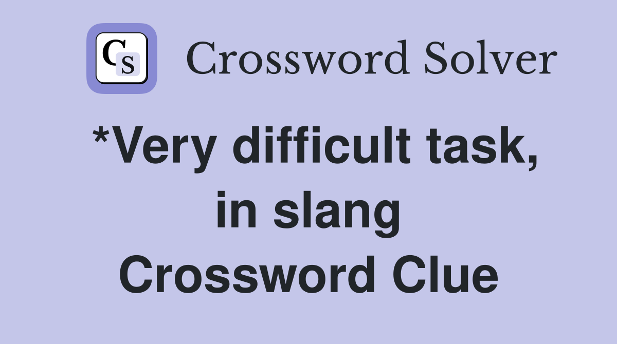 *Very difficult task, in slang Crossword Clue