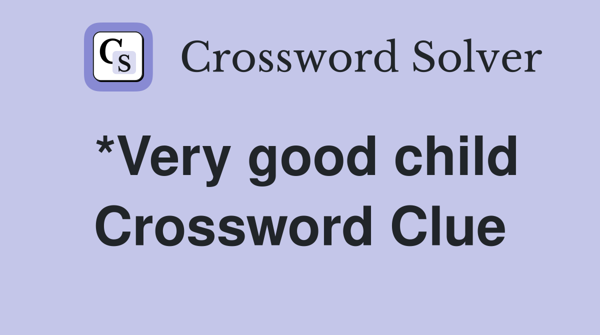 *Very good child Crossword Clue