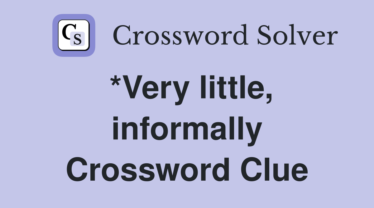 *Very little, informally Crossword Clue