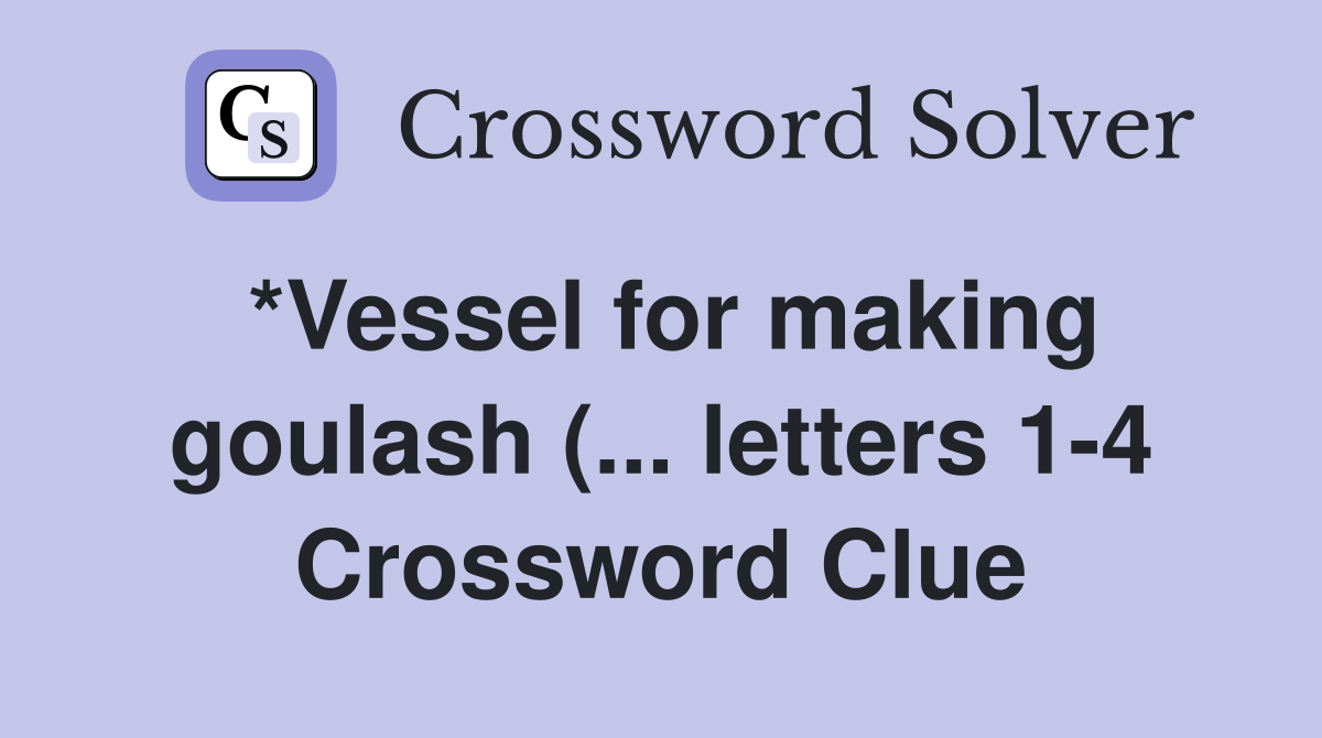 *Vessel for making goulash ( letters 1 4) Crossword Clue Answers *Vessel for making goulash ( letters 1 4) Crossword Clue Answers