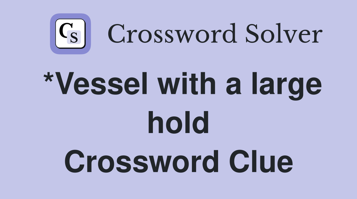 *Vessel with a large hold Crossword Clue