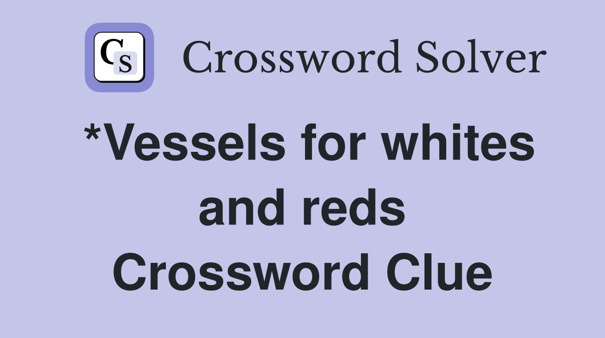 *Vessels for whites and reds Crossword Clue