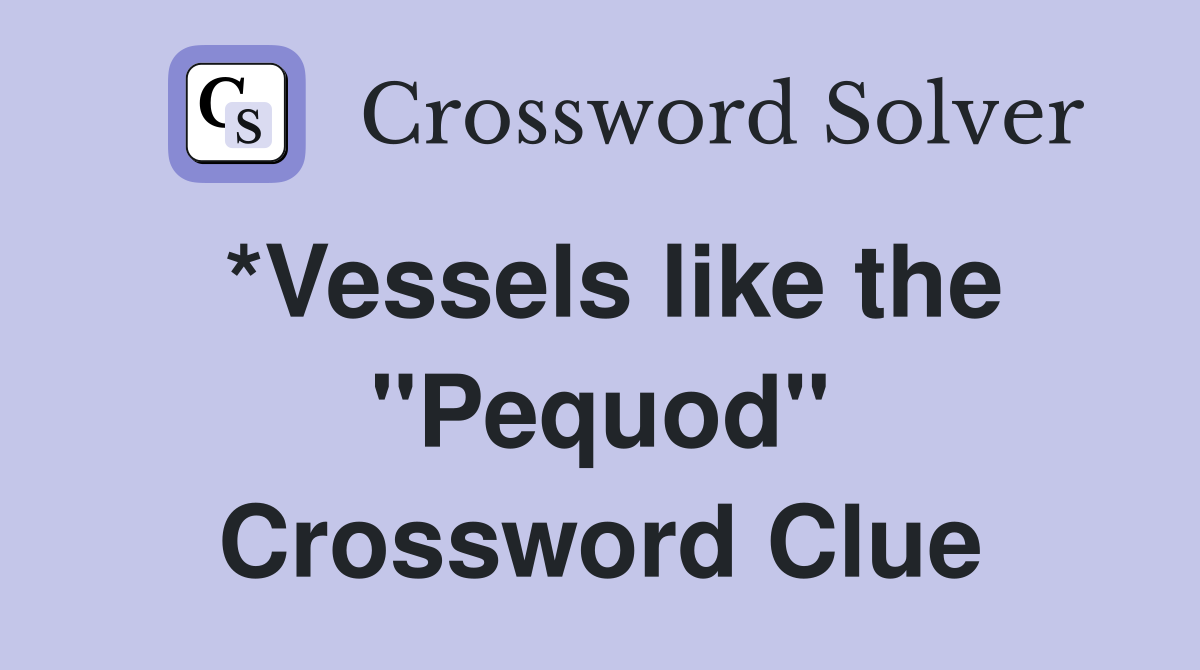 *Vessels like the "Pequod" Crossword Clue