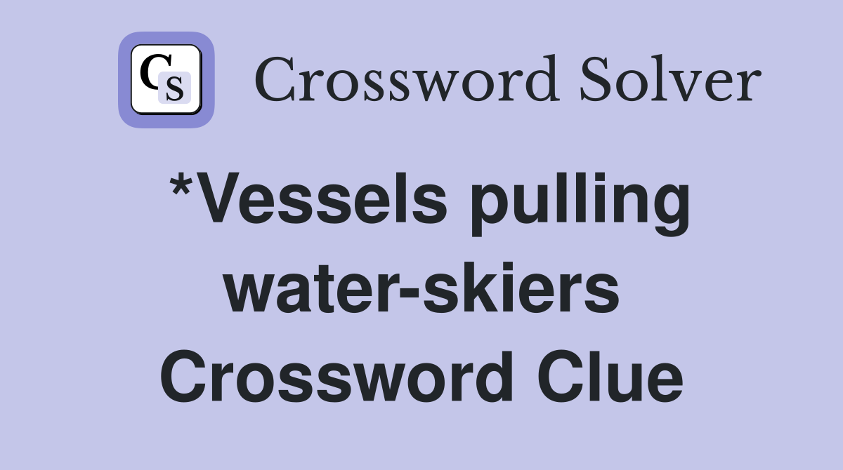 *Vessels pulling water-skiers Crossword Clue