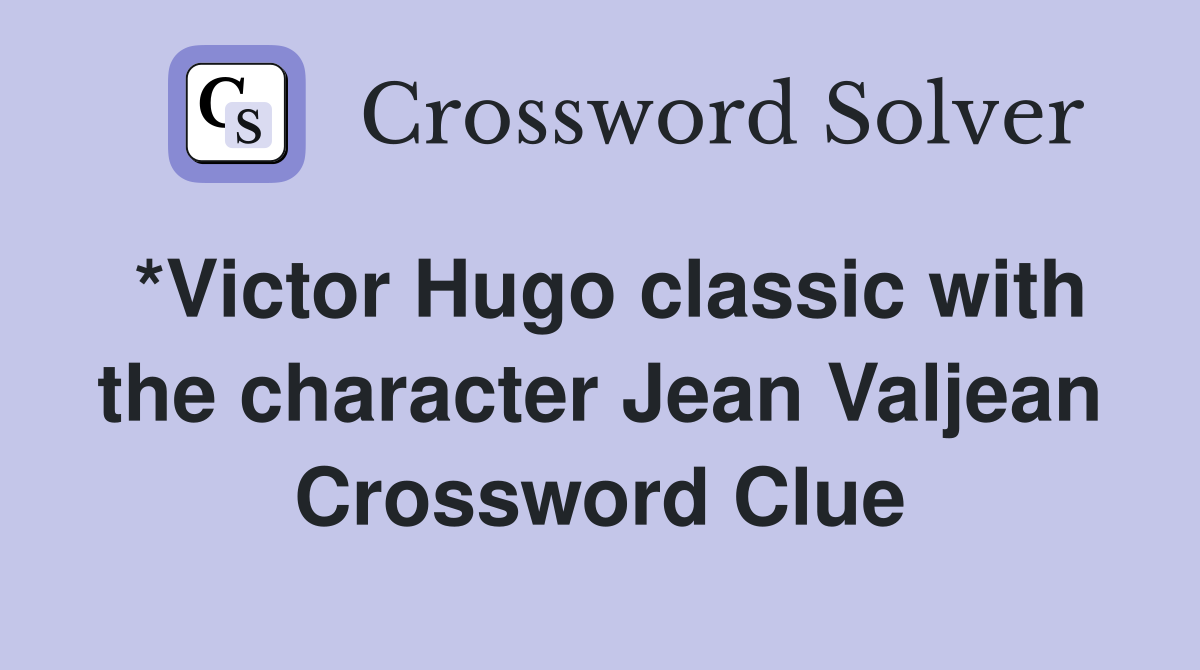 *Victor Hugo classic with the character Jean Valjean Crossword Clue