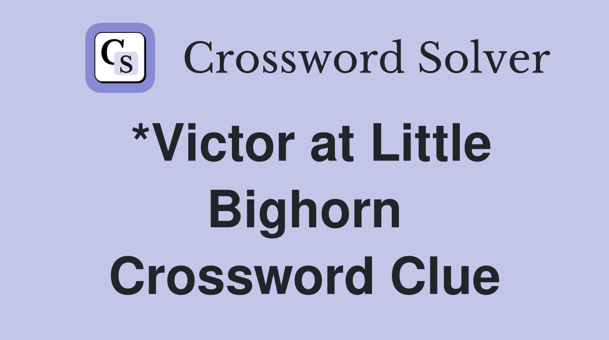 *Victor at Little Bighorn Crossword Clue