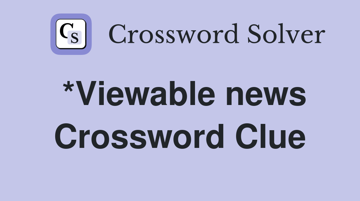 *Viewable news Crossword Clue