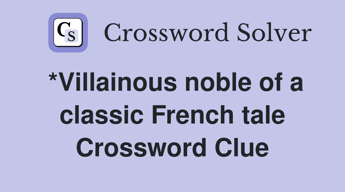 *Villainous noble of a classic French tale Crossword Clue