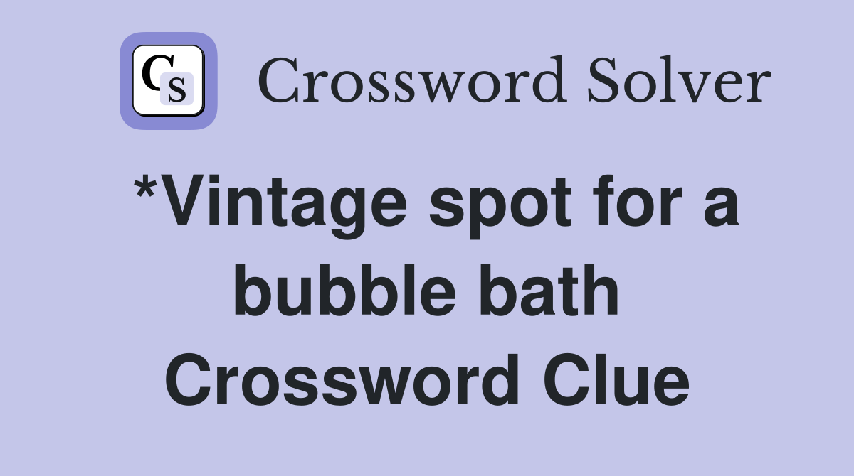 *Vintage spot for a bubble bath Crossword Clue