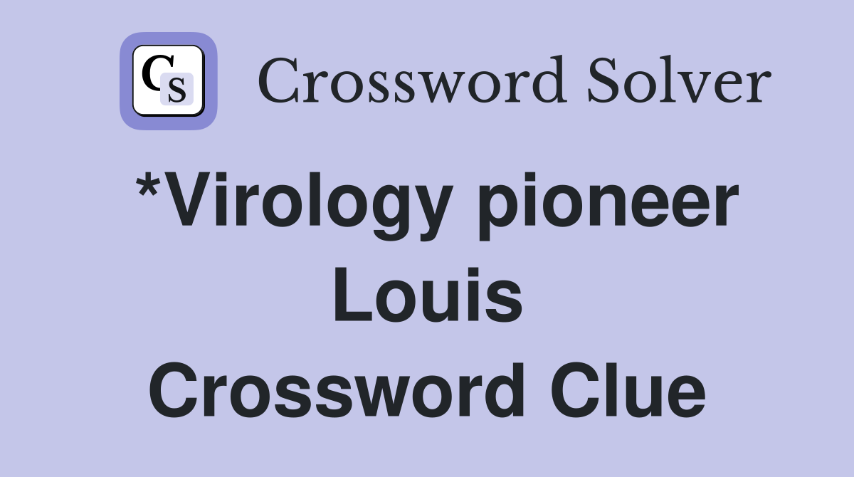 *Virology pioneer Louis Crossword Clue