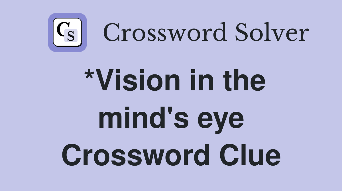 *Vision in the mind's eye Crossword Clue