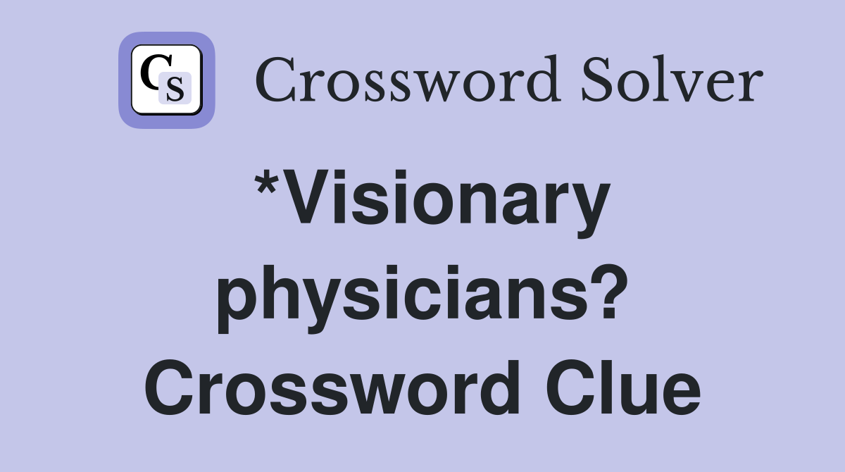 *Visionary physicians? Crossword Clue