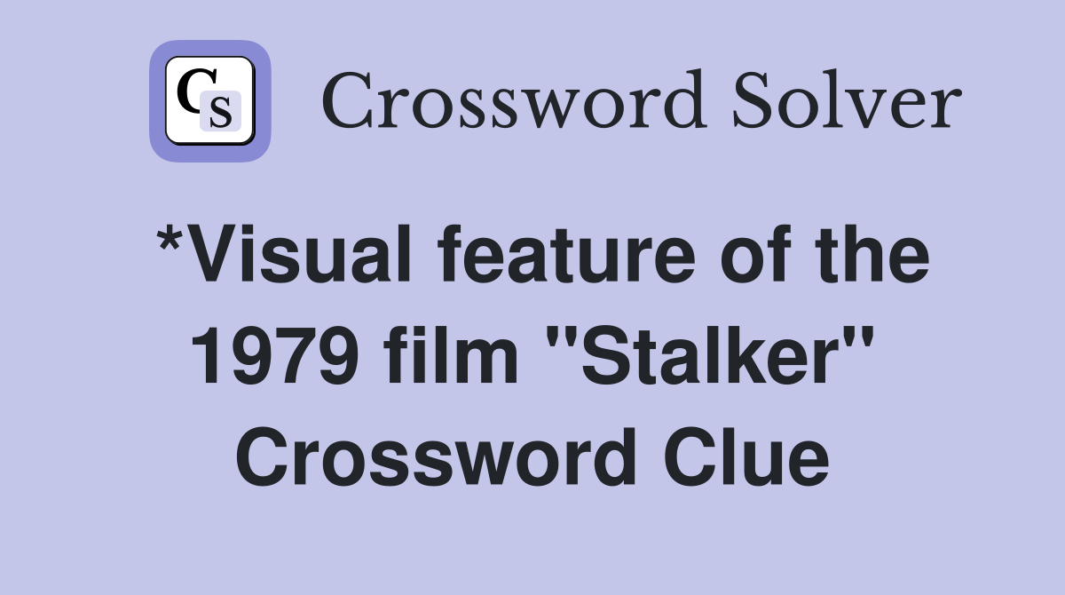 *Visual feature of the 1979 film "Stalker" Crossword Clue