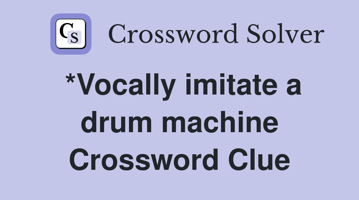 *Vocally imitate a drum machine Crossword Clue