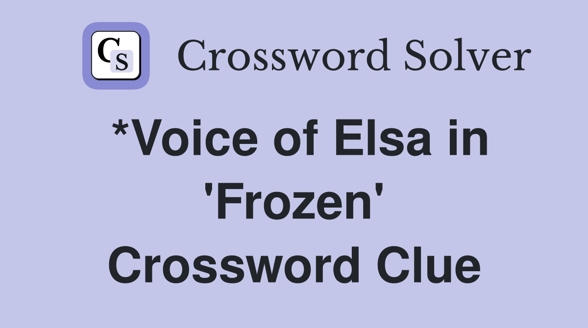 *Voice of Elsa in 'Frozen' Crossword Clue