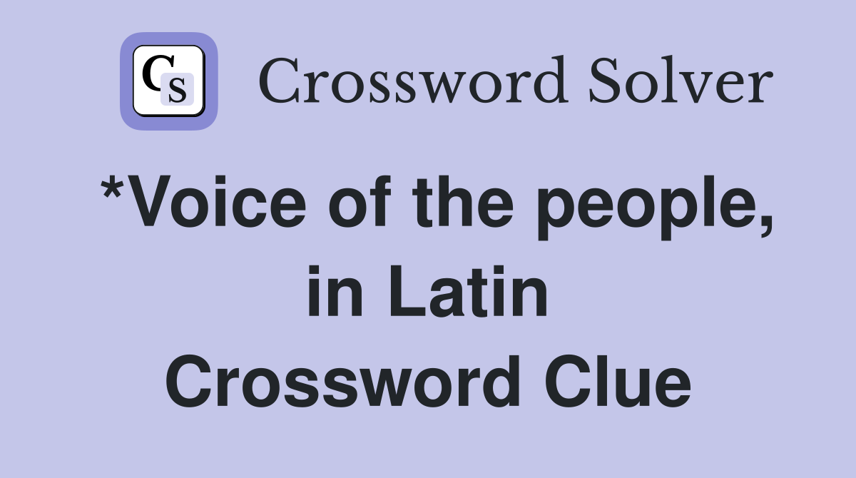 *Voice of the people, in Latin Crossword Clue