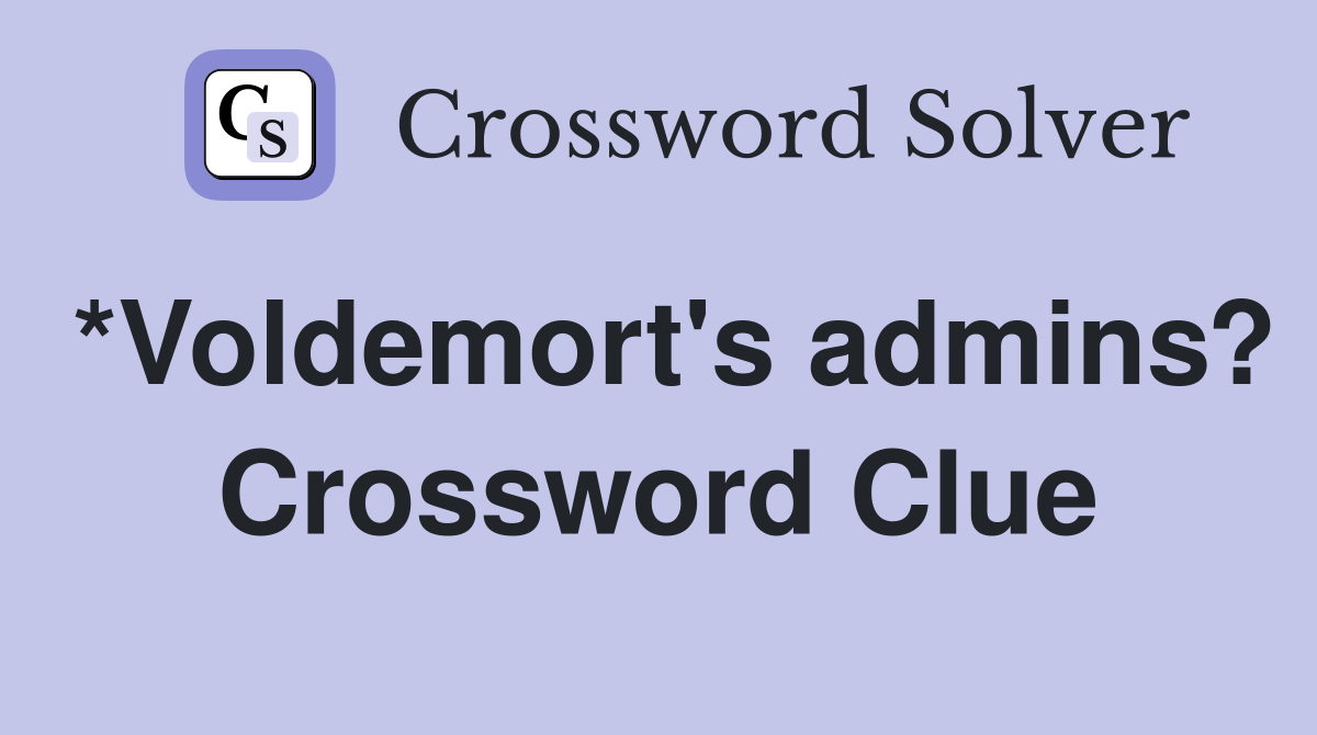 *Voldemort's admins? Crossword Clue
