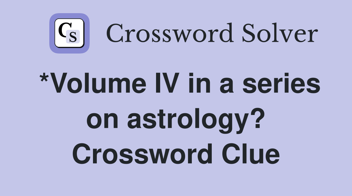 *Volume IV in a series on astrology? Crossword Clue