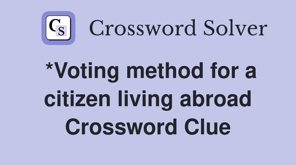 *Voting method for a citizen living abroad Crossword Clue