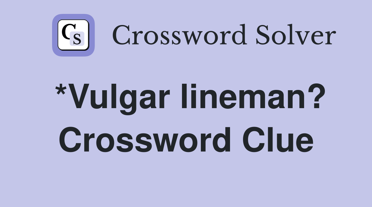 *Vulgar lineman? Crossword Clue