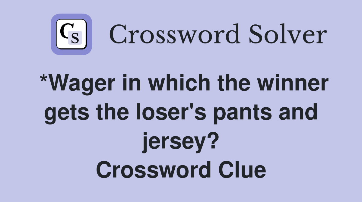 *Wager in which the winner gets the loser's pants and jersey? Crossword Clue