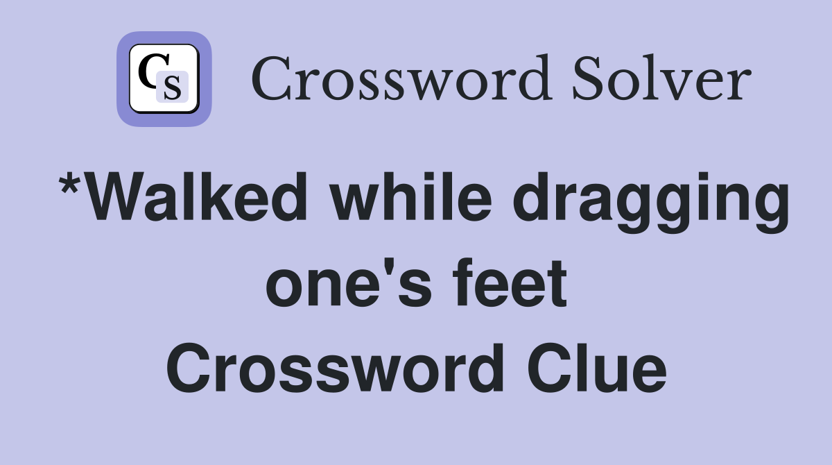 *Walked while dragging one's feet Crossword Clue